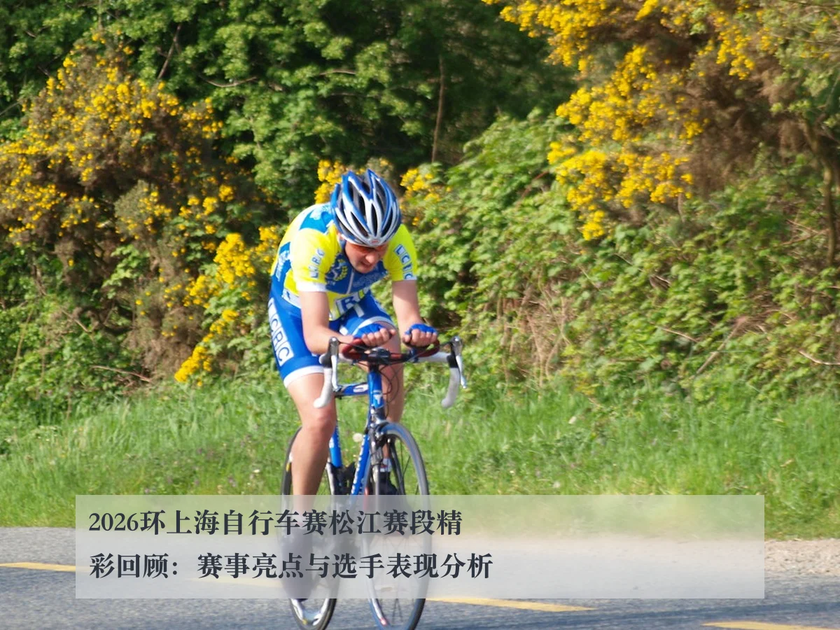 2026环上海自行车赛松江赛段精彩回顾:赛事亮点与选手表现分析